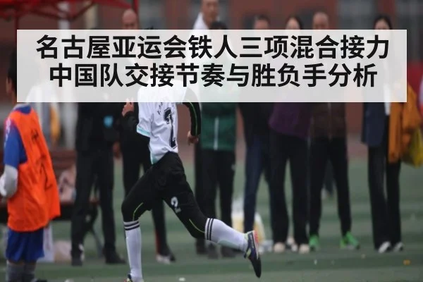 名古屋亚运会铁人三项混合接力中国队交接节奏与胜负手分析